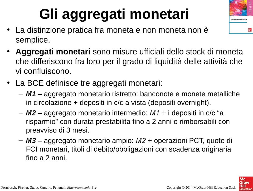 La BCE definisce tre aggregati monetari: M1 aggregato monetario ristretto: banconote e monete metalliche in circolazione + depositi in c/c a vista (depositi overnight).