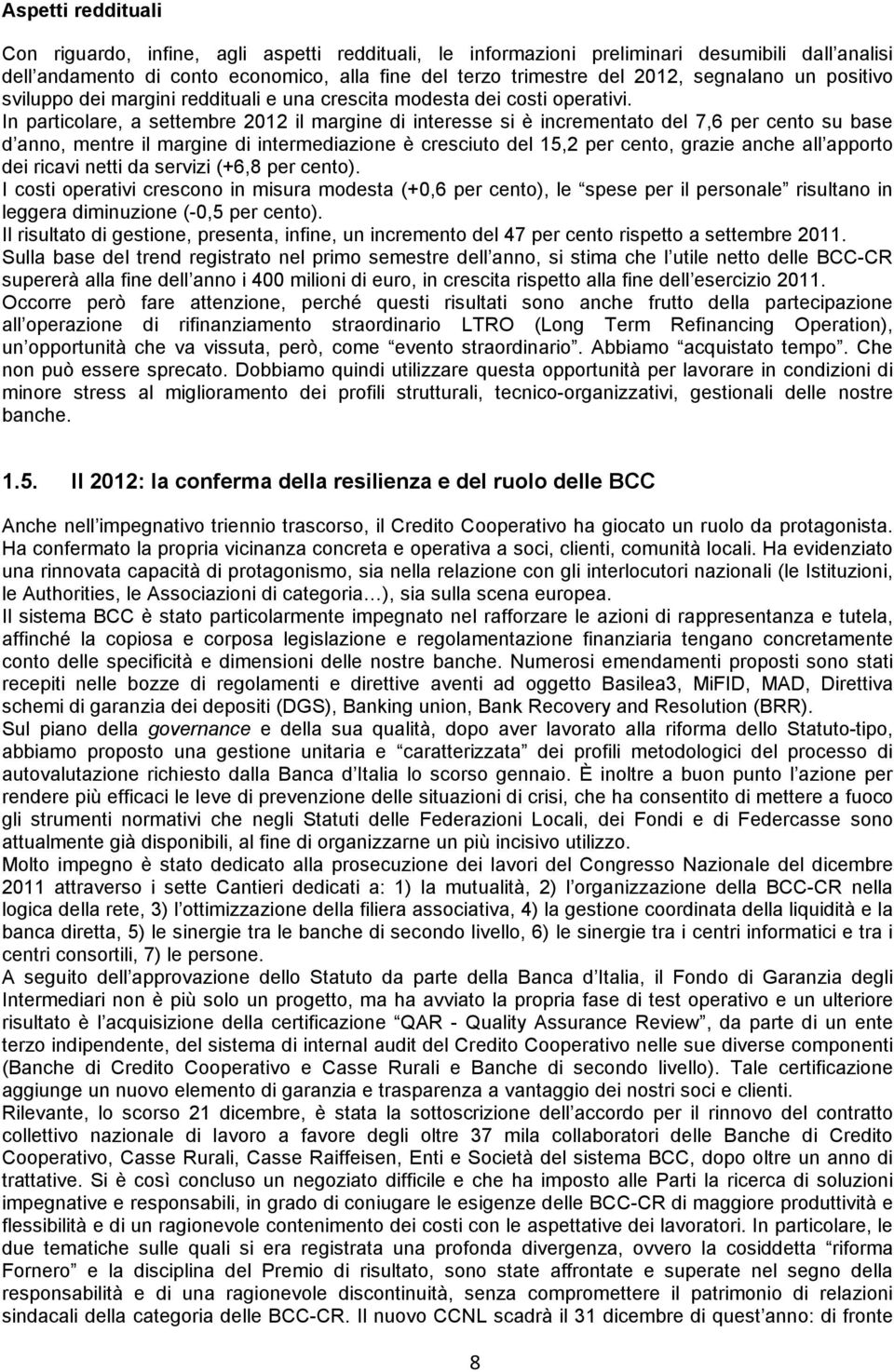 In particolare, a settembre 2012 il margine di interesse si è incrementato del 7,6 per cento su base d anno, mentre il margine di intermediazione è cresciuto del 15,2 per cento, grazie anche all