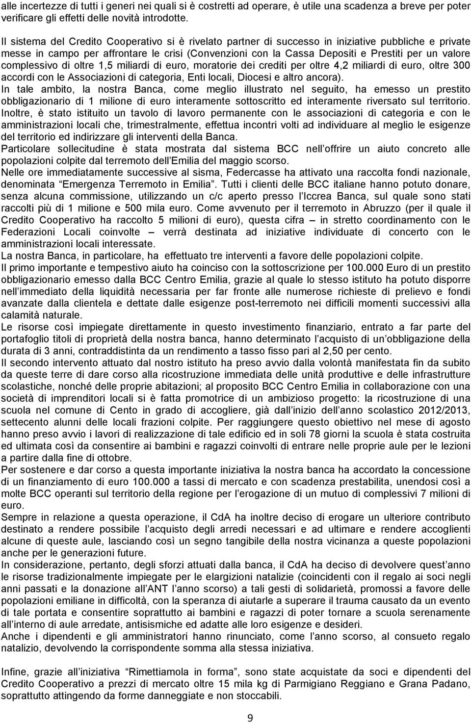 valore complessivo di oltre 1,5 miliardi di euro, moratorie dei crediti per oltre 4,2 miliardi di euro, oltre 300 accordi con le Associazioni di categoria, Enti locali, Diocesi e altro ancora).