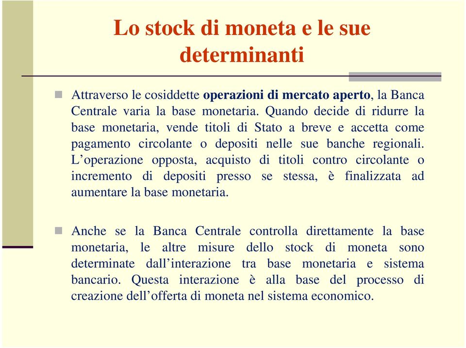 L operazione opposta, acquisto di titoli contro circolante o incremento di depositi presso se stessa, è finalizzata ad aumentare la base monetaria.