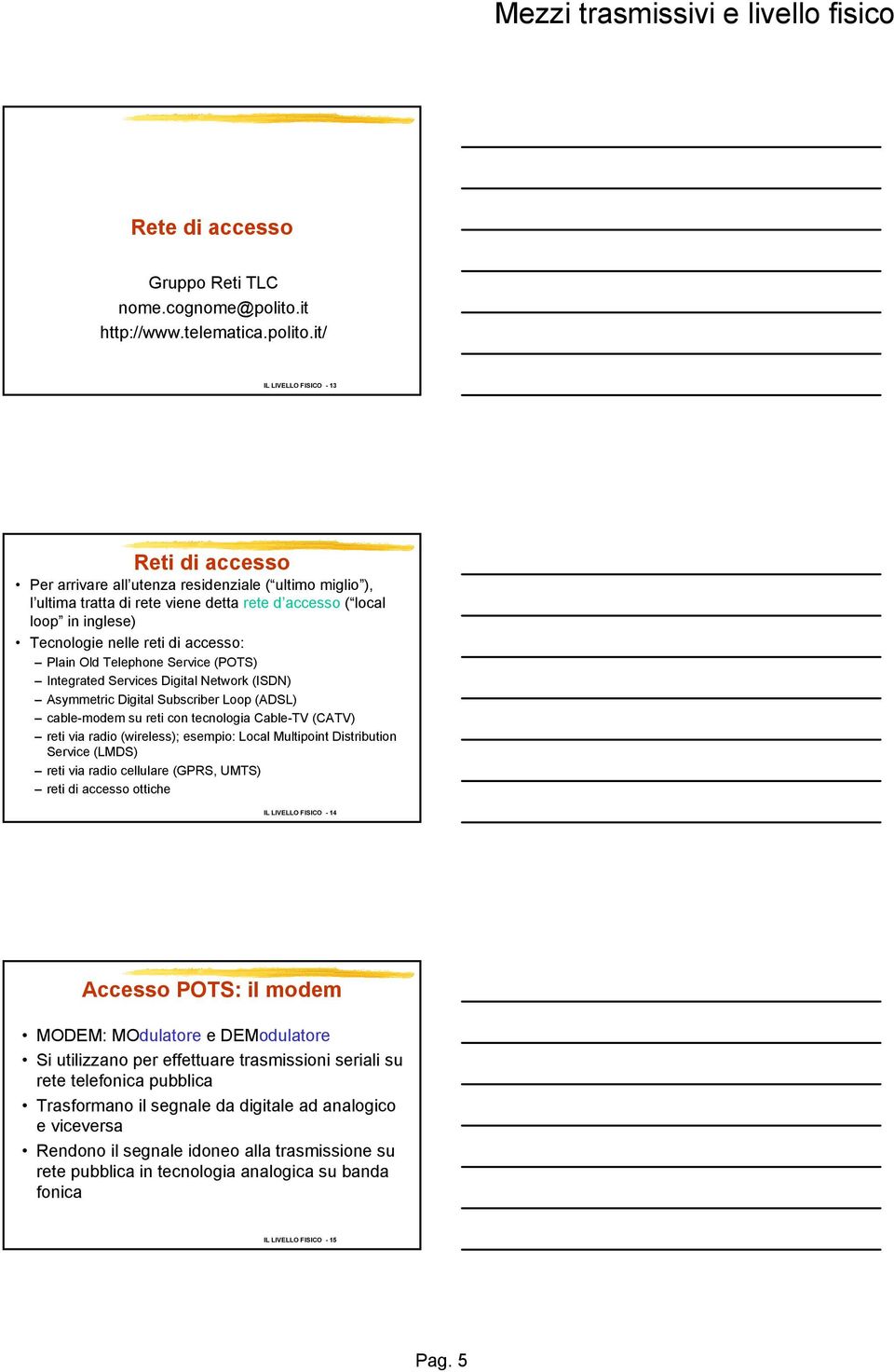 it/ IL LIVELLO FISICO - 13 Reti di accesso Per arrivare all utenza residenziale ( ultimo miglio ), l ultima tratta di rete viene detta rete d accesso ( local loop in inglese) Tecnologie nelle reti di