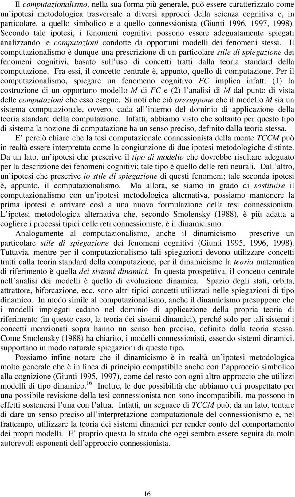 Secondo tale ipotesi, i fenomeni cognitivi possono essere adeguatamente spiegati analizzando le computazioni condotte da opportuni modelli dei fenomeni stessi.