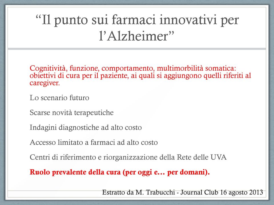 Lo scenario futuro Scarse novità terapeutiche Indagini diagnostiche ad alto costo Accesso limitato a farmaci ad alto costo