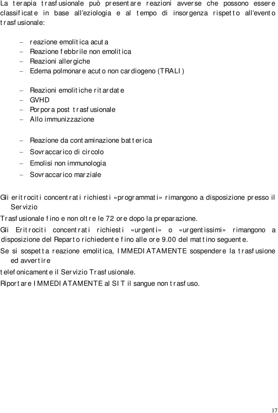 contaminazione batterica Sovraccarico di circolo Emolisi non immunologia Sovraccarico marziale Gli eritrociti concentrati richiesti «programmati» rimangono a disposizione presso il Servizio