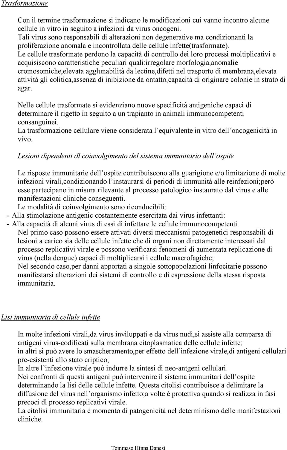 Le cellule trasformate perdono la capacità di controllo dei loro processi moltiplicativi e acquisiscono caratteristiche peculiari quali:irregolare morfologia,anomalie cromosomiche,elevata