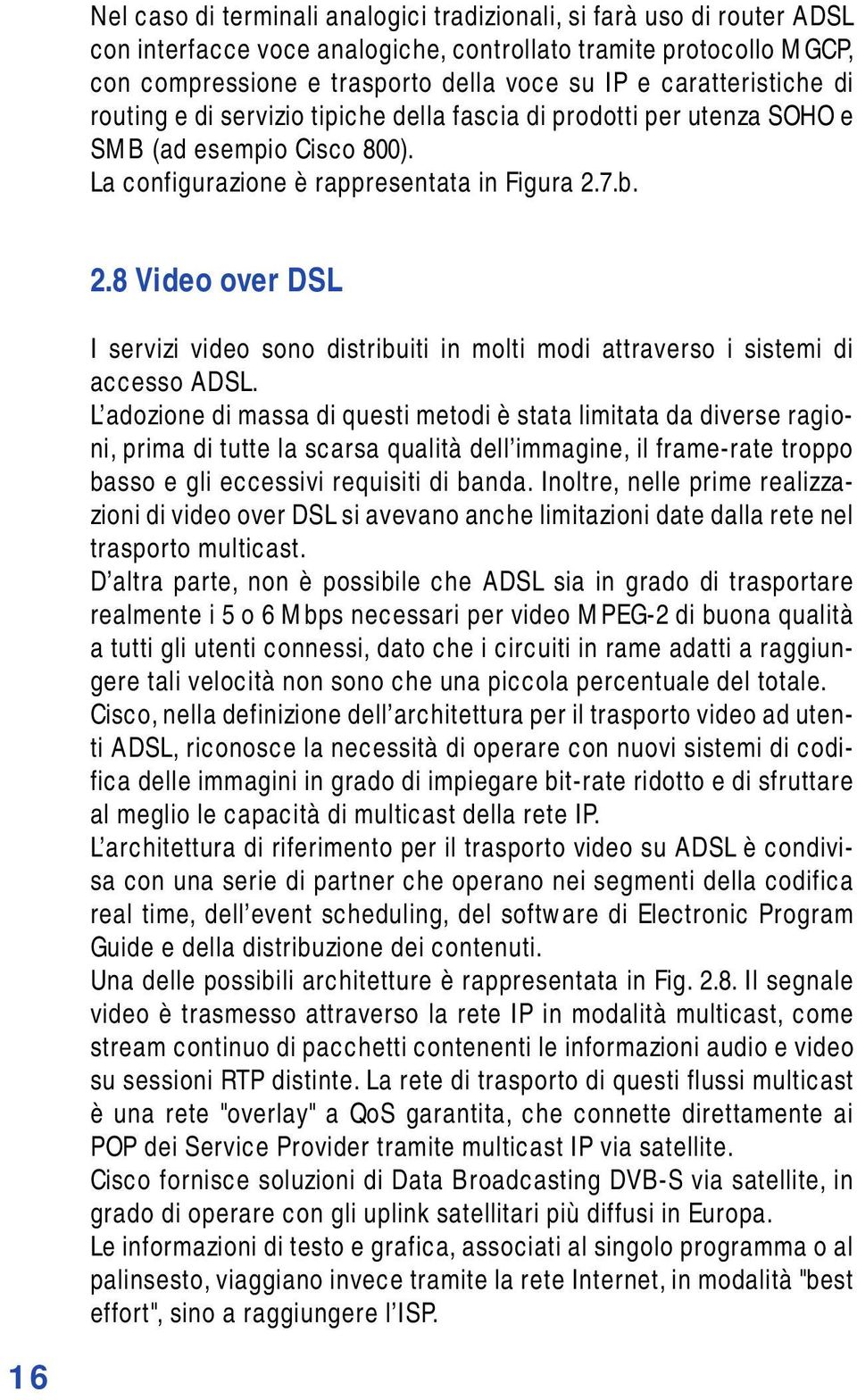 7.b. 2.8 Video over DSL I servizi video sono distribuiti in molti modi attraverso i sistemi di accesso ADSL.