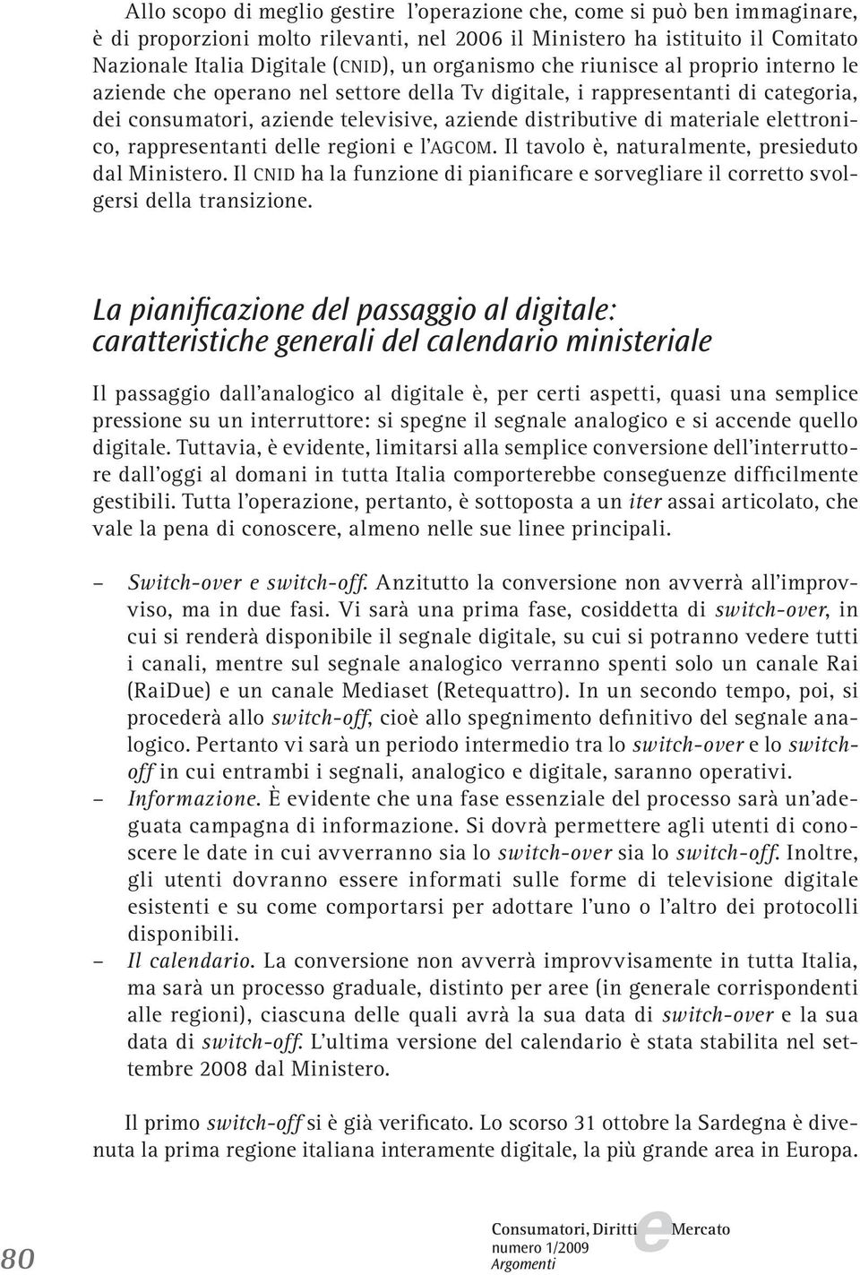 Il tavolo è, naturalmnt, prsiduto dal Ministro. Il CNID ha la funzion di pianificar sorvgliar il corrtto svolgrsi dlla transizion.