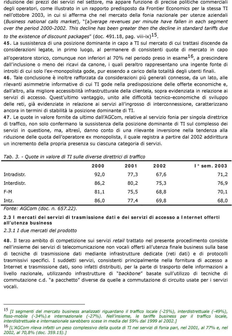 period 2000-2002. This decline has been greater then the decline in standard tariffs due to the existence of discount packages (doc. 491.18, pag. viii-ix) 15. 45.