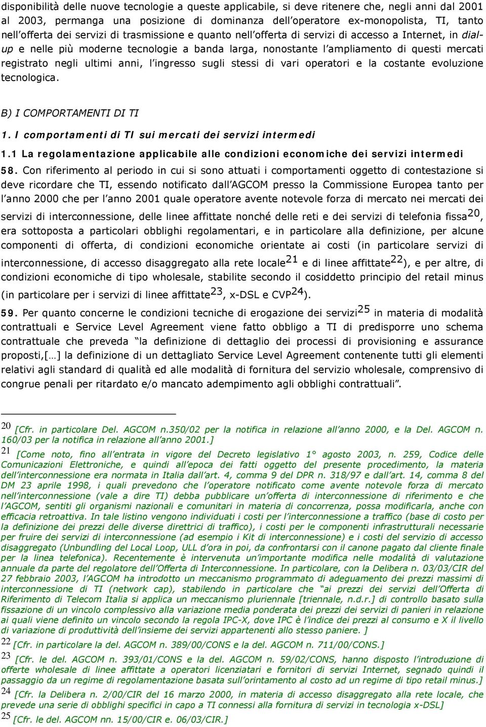 ultimi anni, l ingresso sugli stessi di vari operatori e la costante evoluzione tecnologica. B) I COMPORTAMENTI DI TI 1. I comportamenti di TI sui mercati dei servizi intermedi 1.