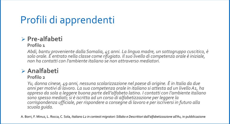 Analfabeti Profilo 2 Yu, donna cinese, 49 anni, nessuna scolarizzazione nel paese di origine. È in Italia da due anni per motivi di lavoro.