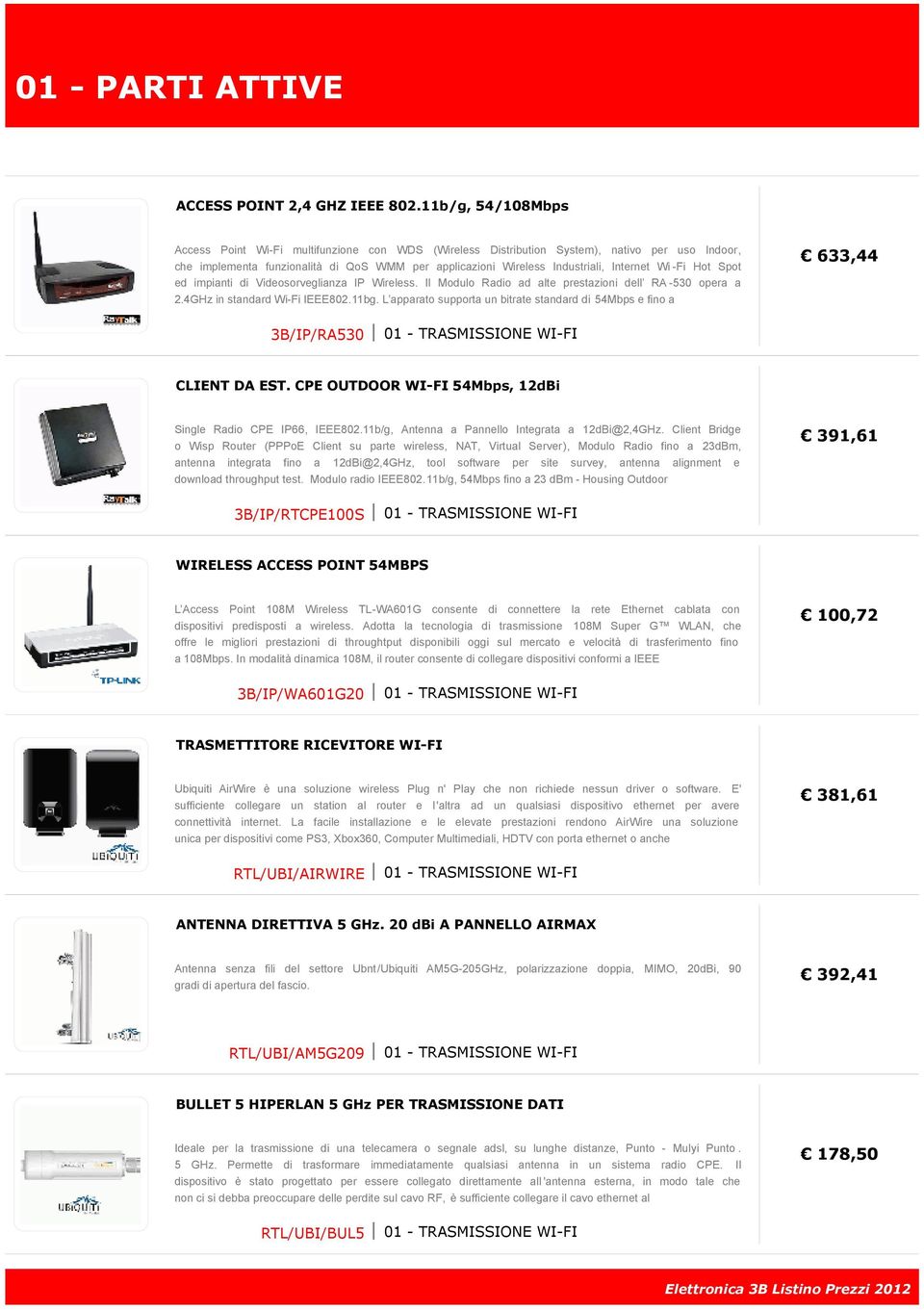 Internet Wi -Fi Hot Spot ed impianti di Videosorveglianza IP Wireless. Il Modulo Radio ad alte prestazioni dell RA -530 opera a 2.4GHz in standard Wi-Fi IEEE802.11bg.