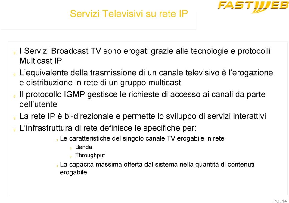 parte dell utente La rete IP è bi-direzionale e permette lo sviluppo di servizi interattivi L infrastruttura di rete definisce le specifiche per: Le