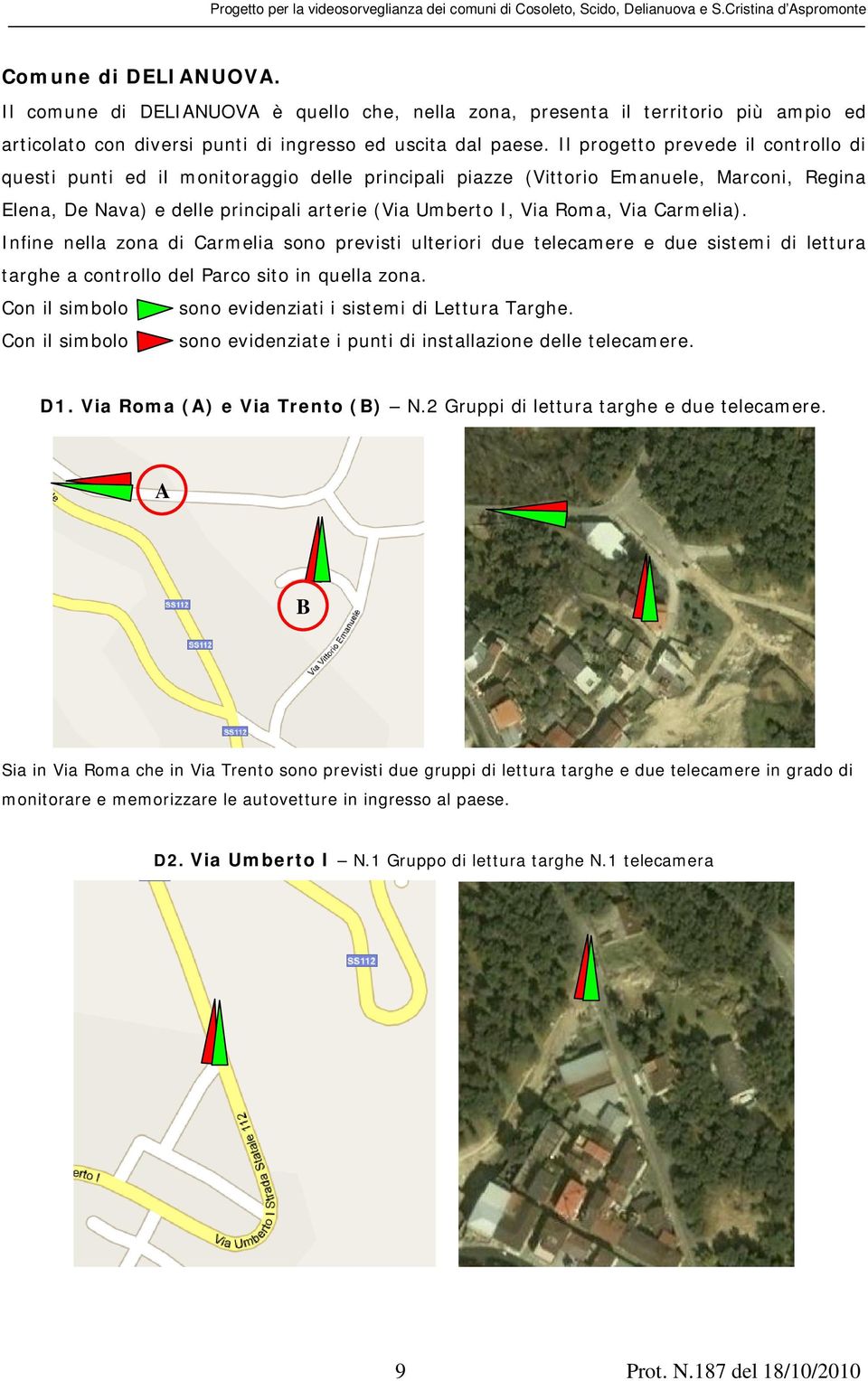 Via Carmelia). Infine nella zona di Carmelia sono previsti ulteriori due telecamere e due sistemi di lettura targhe a controllo del Parco sito in quella zona.