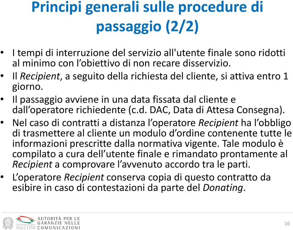 Nel caso di contratti a distanza l operatore Recipient ha l obbligo di trasmettere al cliente un modulo d ordine contenente tutte le informazioni prescritte dalla normativa vigente.