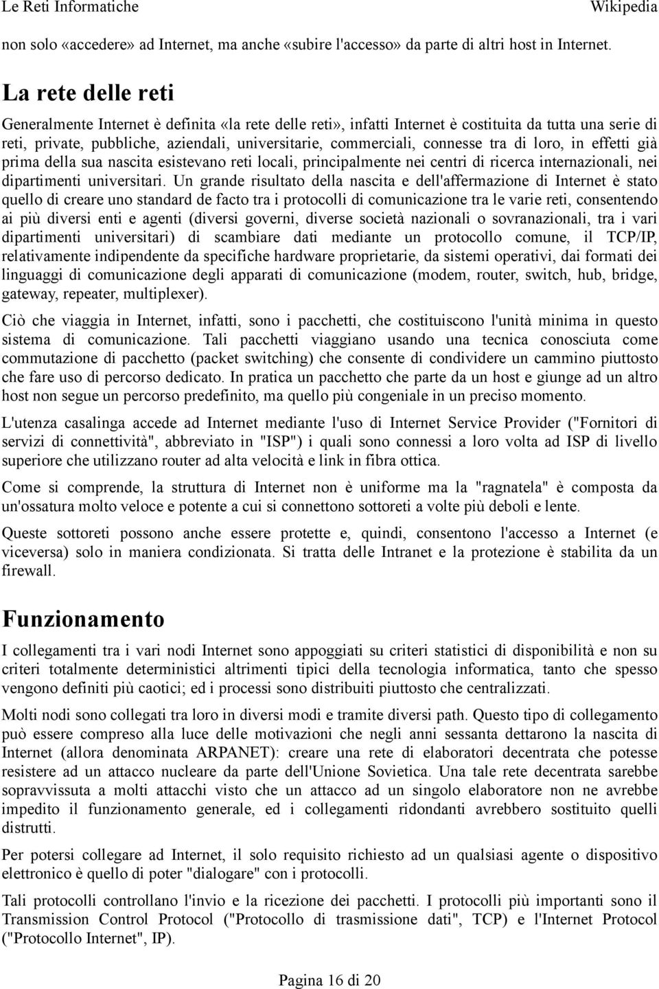 tra di loro, in effetti già prima della sua nascita esistevano reti locali, principalmente nei centri di ricerca internazionali, nei dipartimenti universitari.