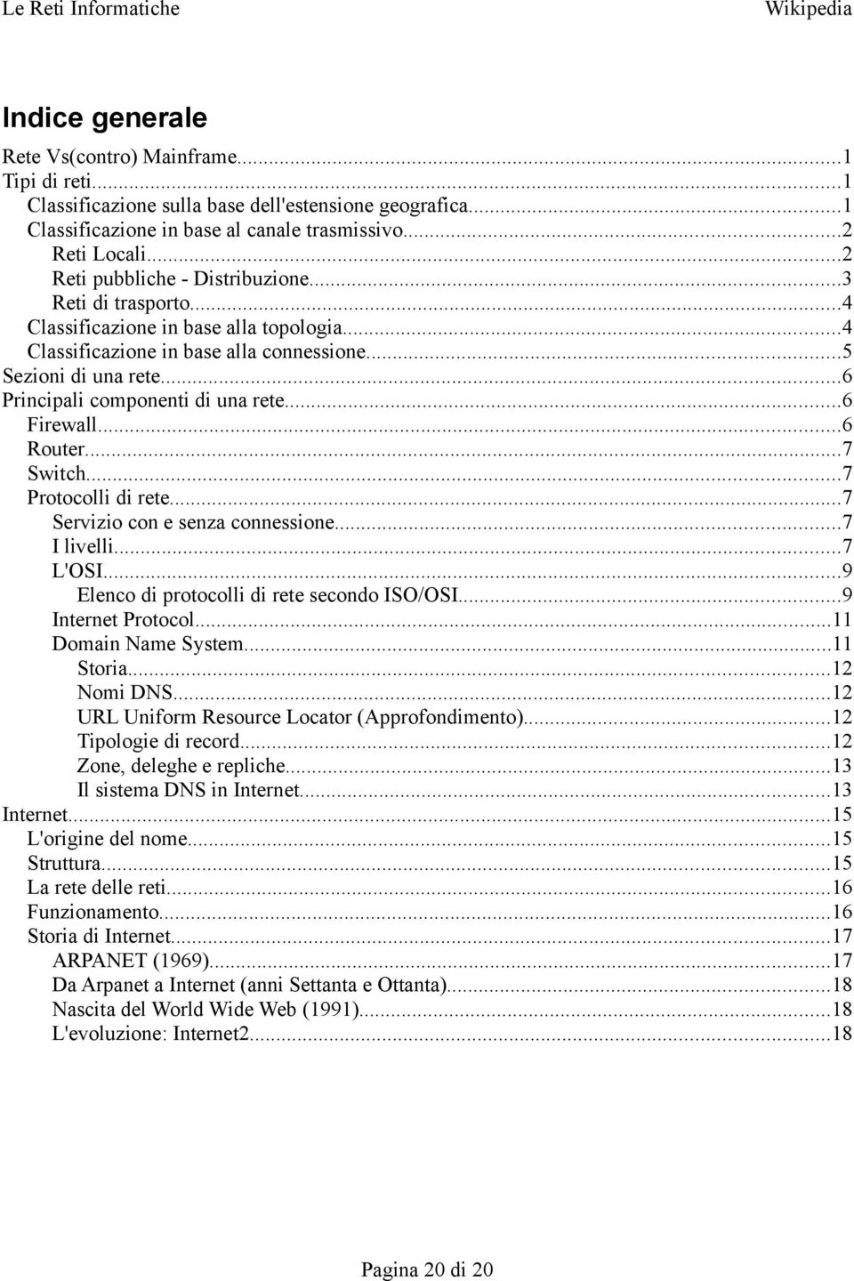 ..6 Principali componenti di una rete...6 Firewall...6 Router...7 Switch...7 Protocolli di rete...7 Servizio con e senza connessione...7 I livelli...7 L'OSI.