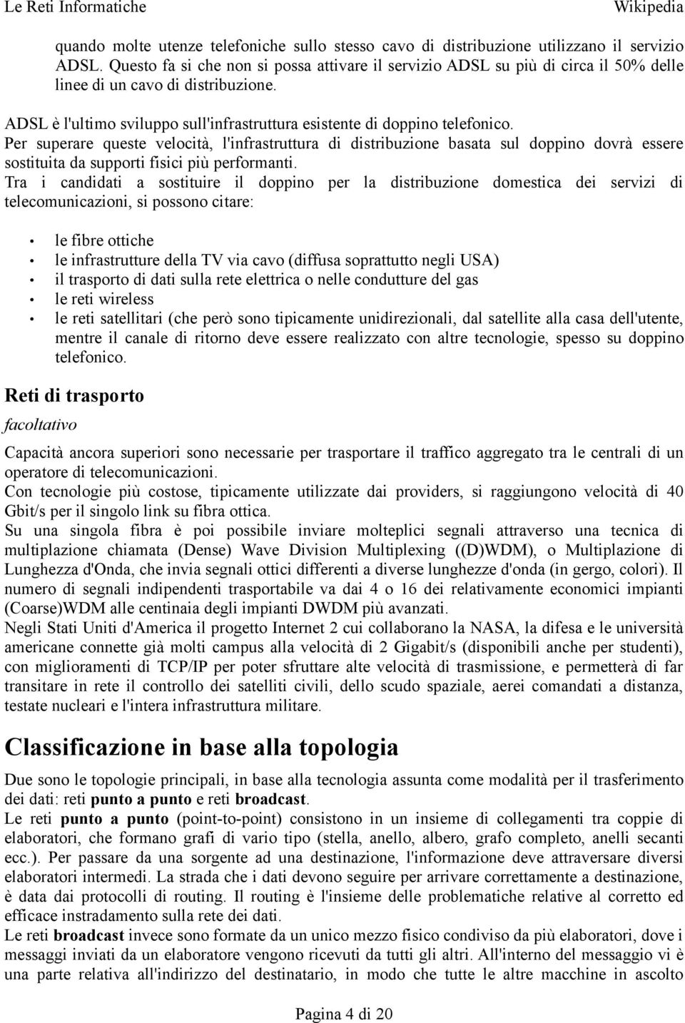 Per superare queste velocità, l'infrastruttura di distribuzione basata sul doppino dovrà essere sostituita da supporti fisici più performanti.