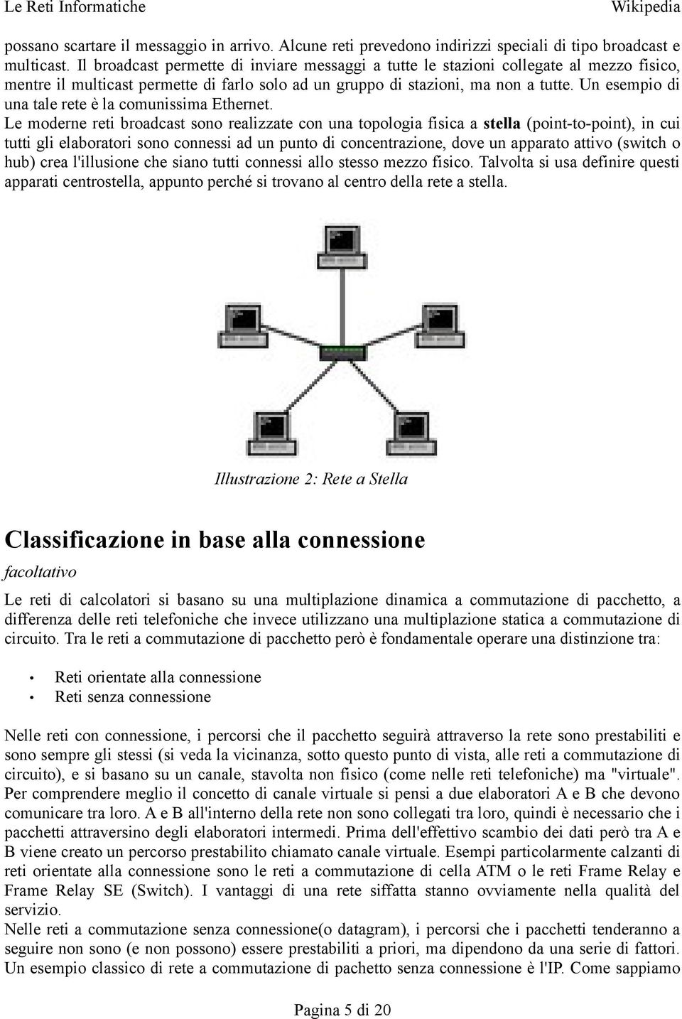 Un esempio di una tale rete è la comunissima Ethernet.