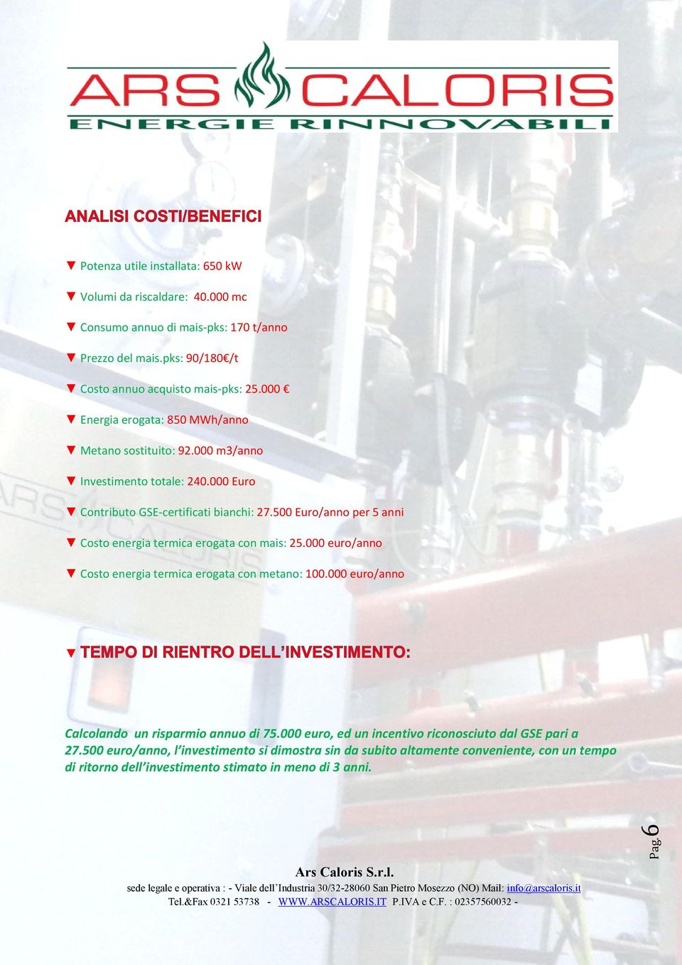 500 Euro/anno per 5 anni Costo energia termica erogata con mais: 25.000 euro/anno Costo energia termica erogata con metano: 100.