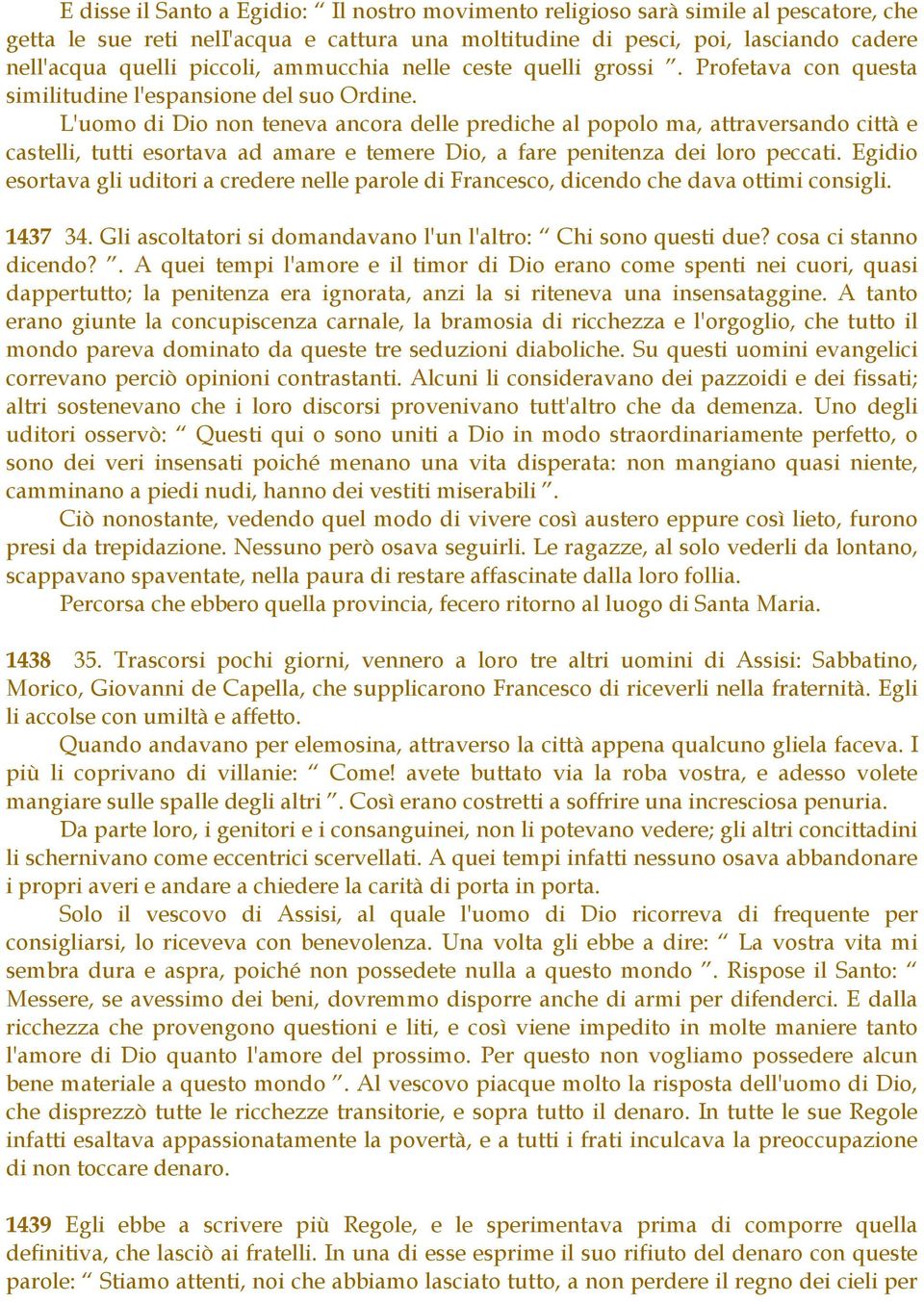 L'uomo di Dio non teneva ancora delle prediche al popolo ma, attraversando città e castelli, tutti esortava ad amare e temere Dio, a fare penitenza dei loro peccati.