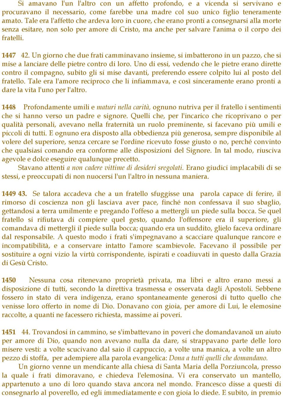 Un giorno che due frati camminavano insieme, si imbatterono in un pazzo, che si mise a lanciare delle pietre contro di loro.