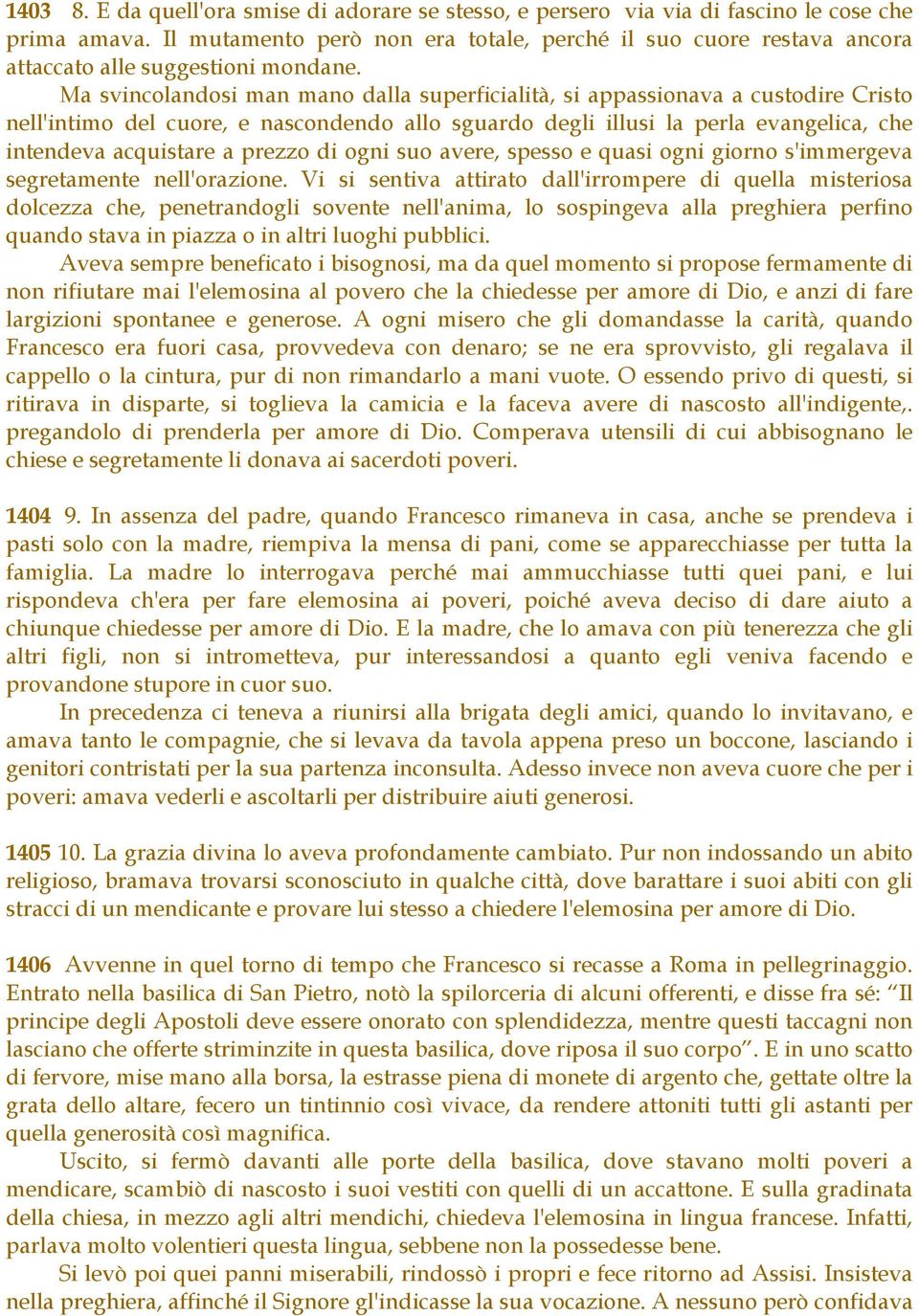 Ma svincolandosi man mano dalla superficialità, si appassionava a custodire Cristo nell'intimo del cuore, e nascondendo allo sguardo degli illusi la perla evangelica, che intendeva acquistare a