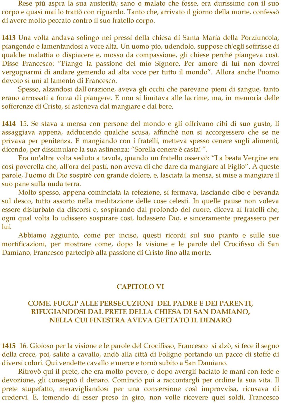 1413 Una volta andava solingo nei pressi della chiesa di Santa Maria della Porziuncola, piangendo e lamentandosi a voce alta.