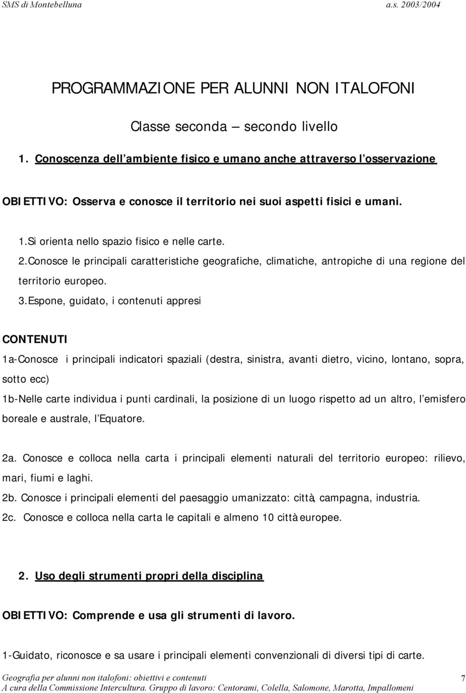 Conosce le principali caratteristiche geografiche, climatiche, antropiche di una regione del territorio europeo. 3.