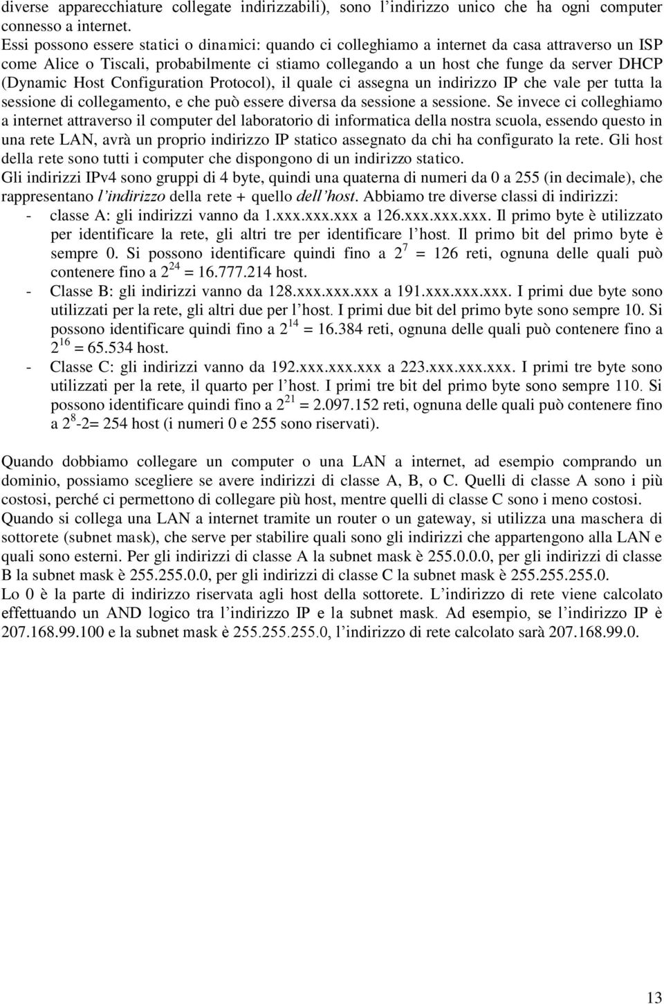 Host Configuration Protocol), il quale ci assegna un indirizzo IP che vale per tutta la sessione di collegamento, e che può essere diversa da sessione a sessione.