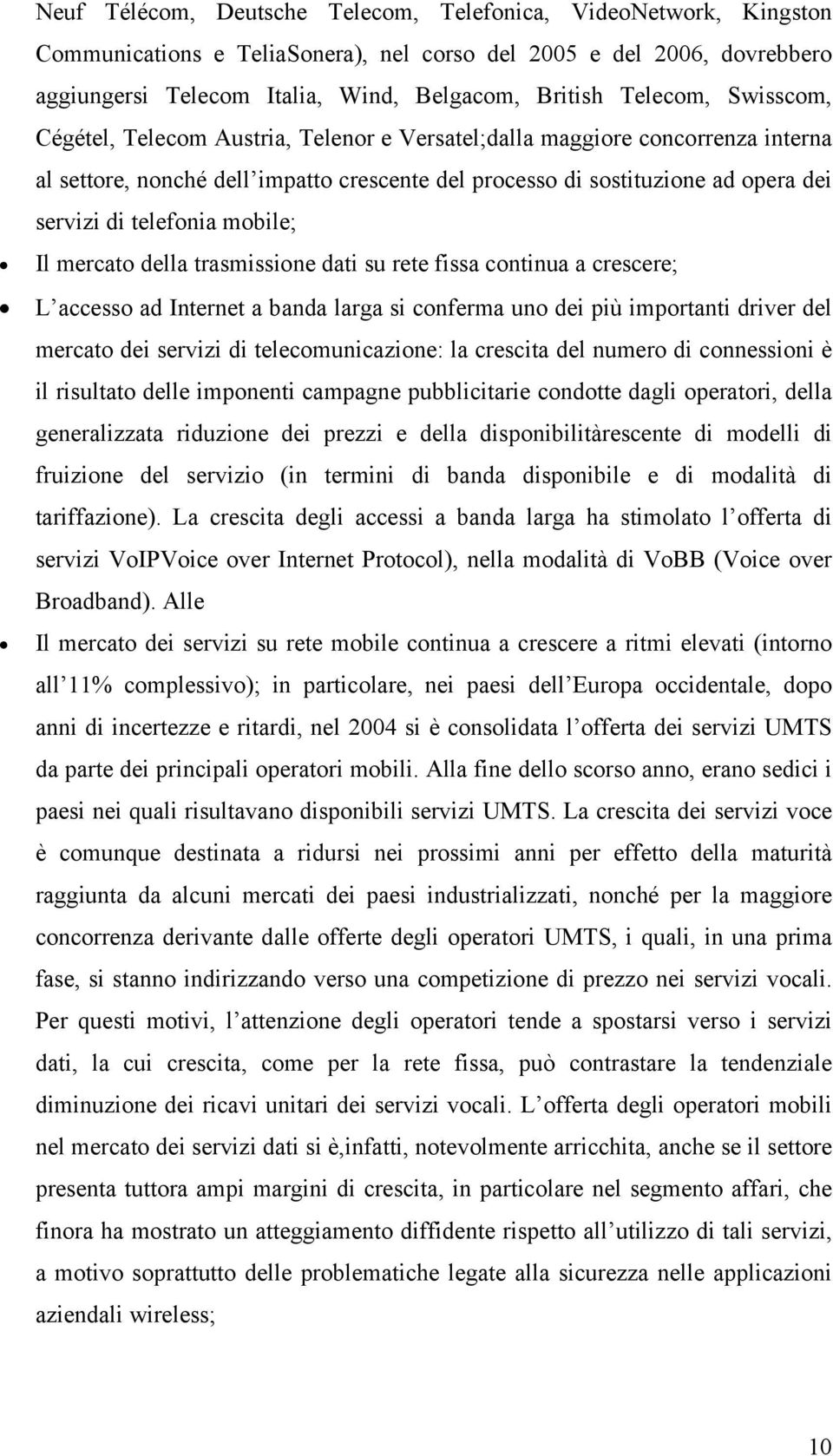 telefonia mobile; Il mercato della trasmissione dati su rete fissa continua a crescere; L accesso ad Internet a banda larga si conferma uno dei più importanti driver del mercato dei servizi di