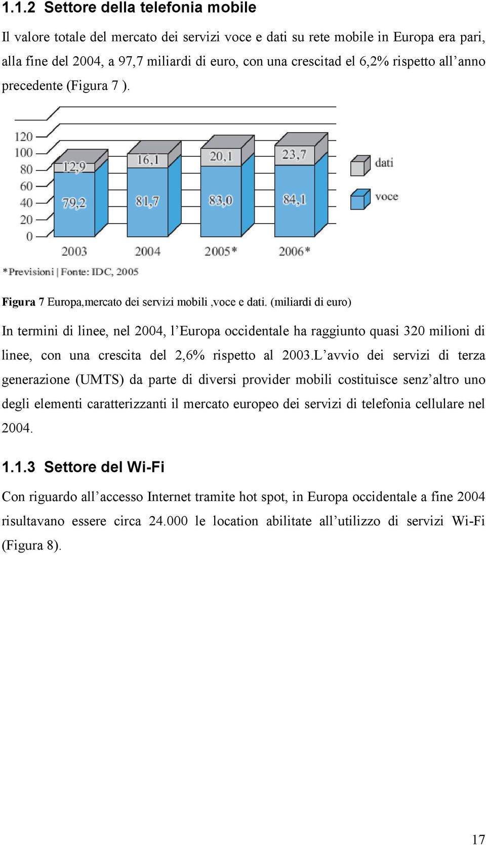 (miliardi di euro) In termini di linee, nel 2004, l Europa occidentale ha raggiunto quasi 320 milioni di linee, con una crescita del 2,6% rispetto al 2003.