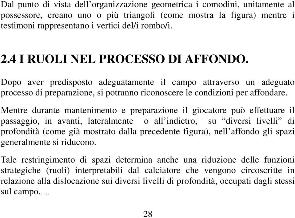 Mentre durante mantenimento e preparazione il giocatore può effettuare il passaggio, in avanti, lateralmente o all indietro, su diversi livelli di profondità (come già mostrato dalla precedente