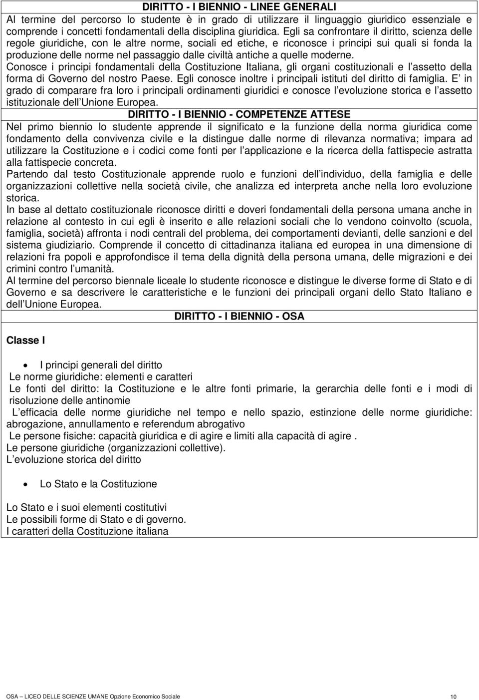 antiche a quelle moderne. Conosce i principi fondamentali della Costituzione Italiana, gli organi costituzionali e l assetto della forma di Governo del nostro Paese.