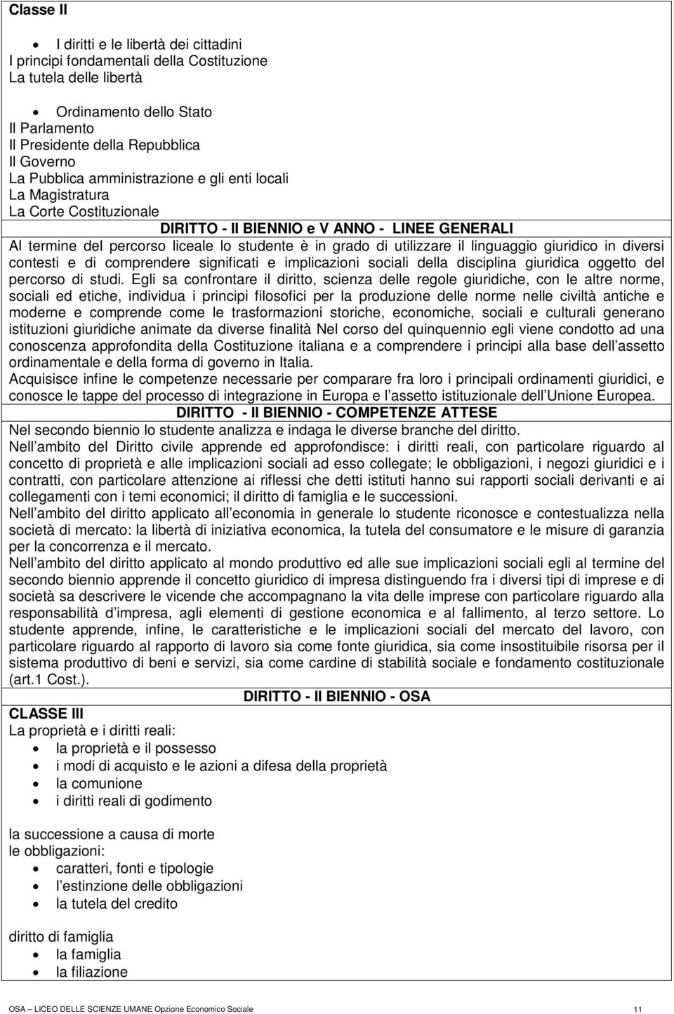 il linguaggio giuridico in diversi contesti e di comprendere significati e implicazioni sociali della disciplina giuridica oggetto del percorso di studi.