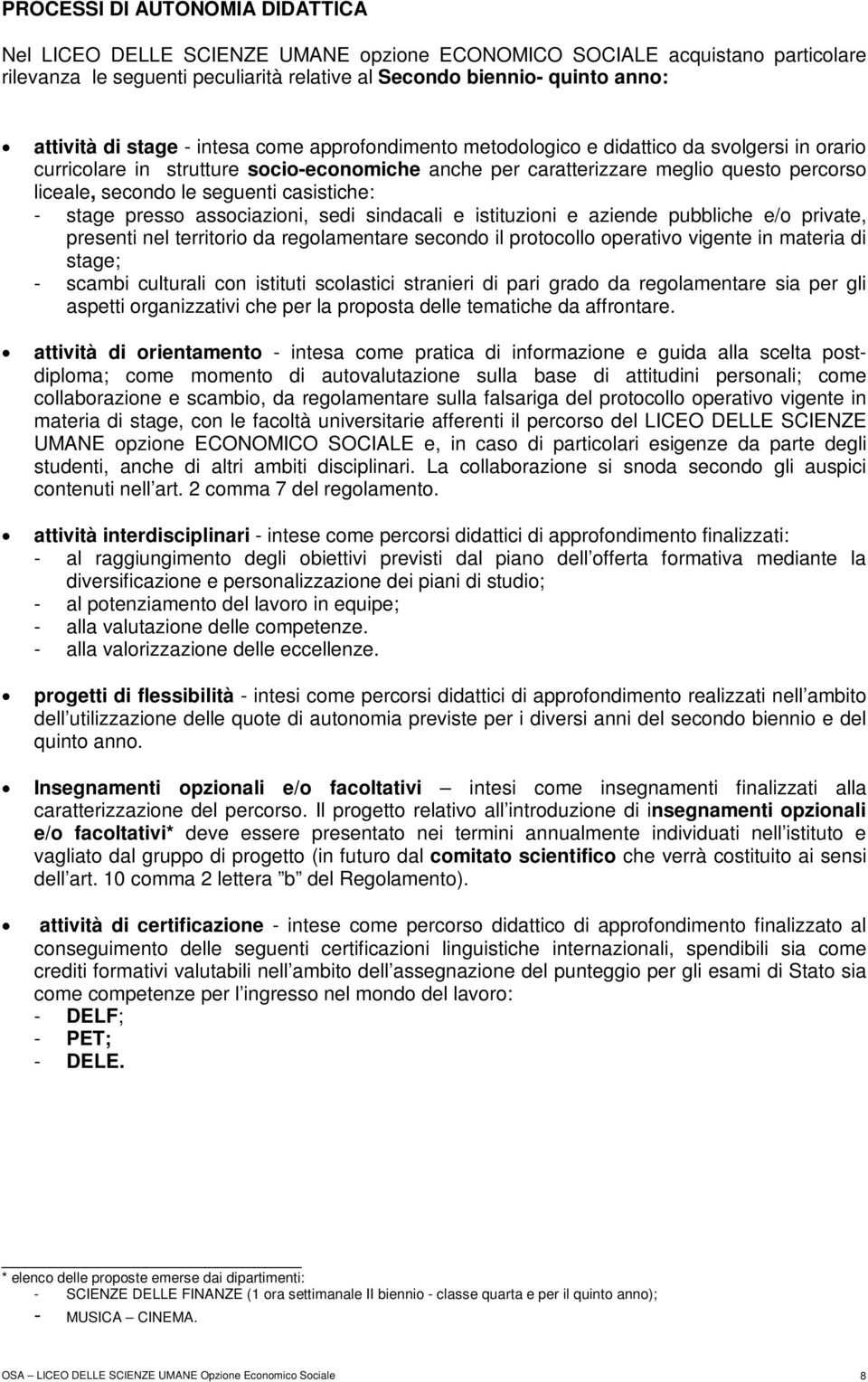 seguenti casistiche: - stage presso associazioni, sedi sindacali e istituzioni e aziende pubbliche e/o private, presenti nel territorio da regolamentare secondo il protocollo operativo vigente in