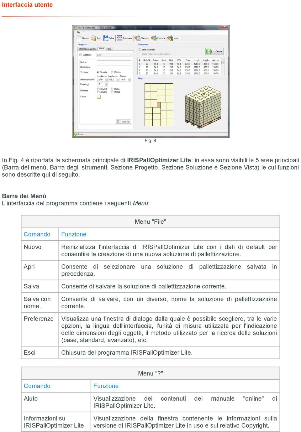 Vista) le cui funzioni sono descritte qui di seguito. Barra dei Menù L'interfaccia del programma contiene i seguenti Menù: Menu "File" Comando Nuovo Apri Salva Salva con nome.