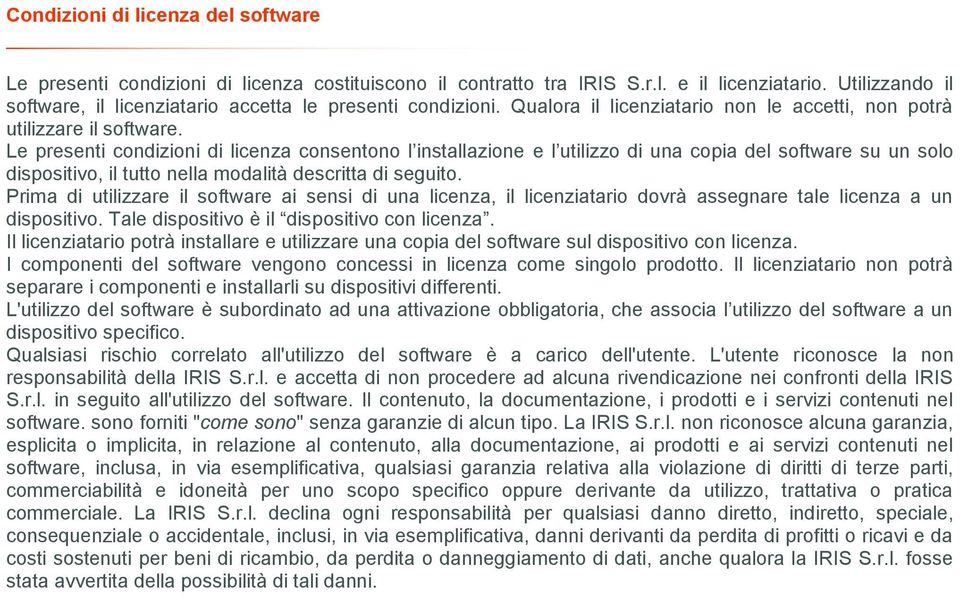 Le presenti condizioni di licenza consentono l installazione e l utilizzo di una copia del software su un solo dispositivo, il tutto nella modalità descritta di seguito.