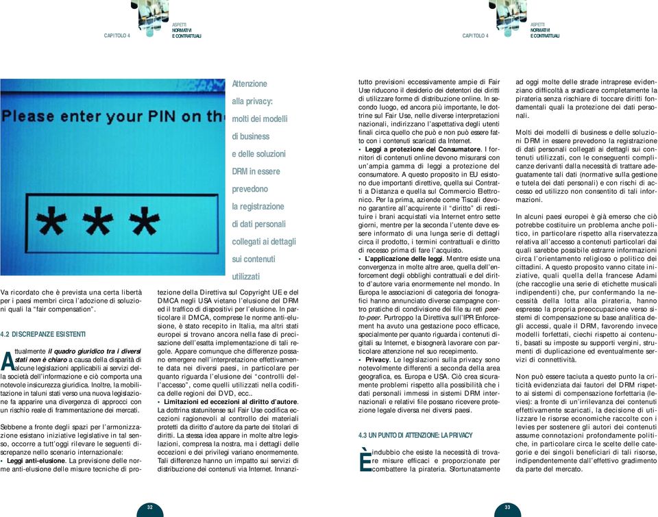 2 DISCREPANZE ESISTENTI Attualmente il quadro giuridico tra i diversi stati non è chiaro a causa della disparità di alcune legislazioni applicabili ai servizi della società dell informazione e ciò