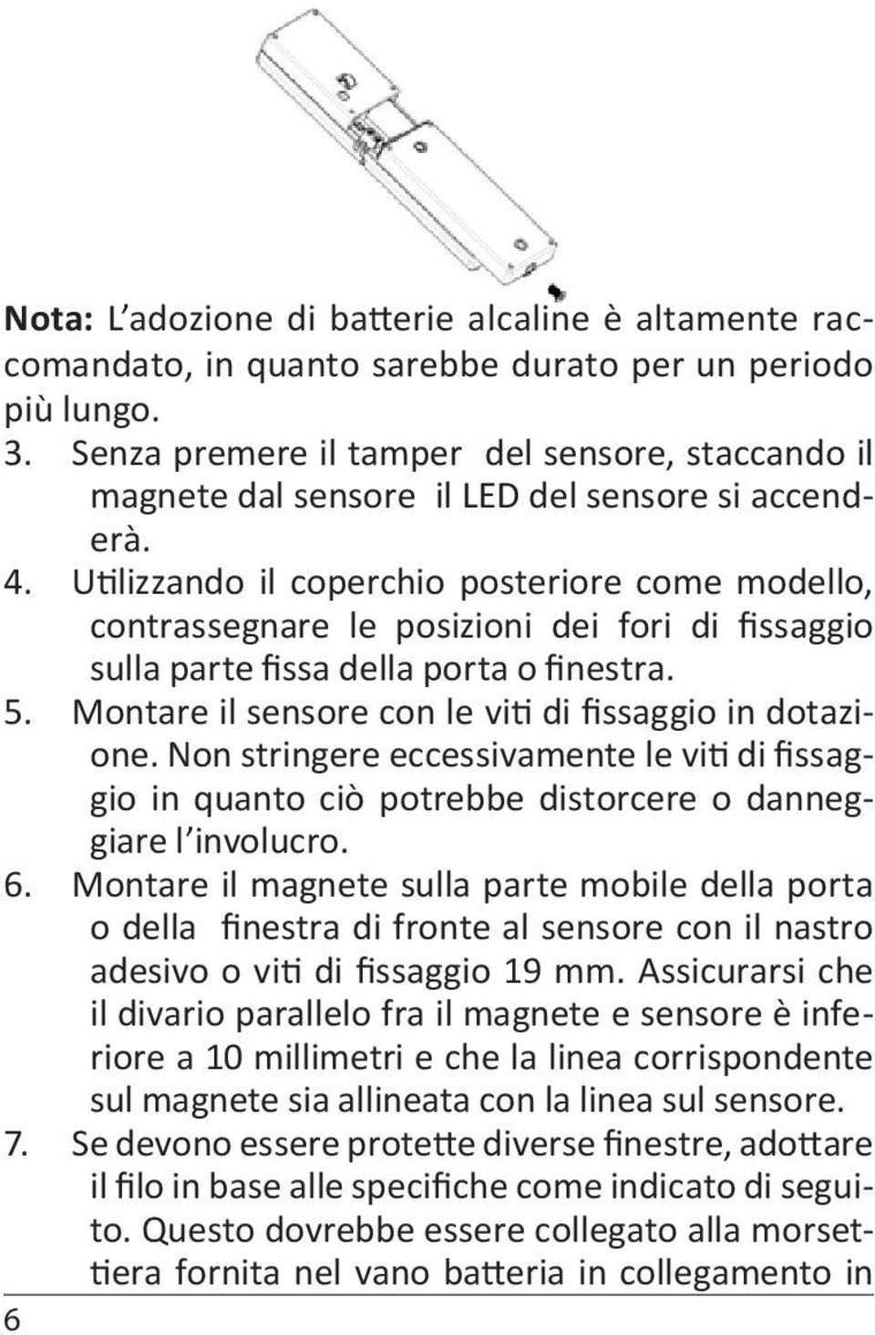 Utilizzando il coperchio posteriore come modello, contrassegnare le posizioni dei fori di fissaggio sulla parte fissa della porta o finestra. 5.