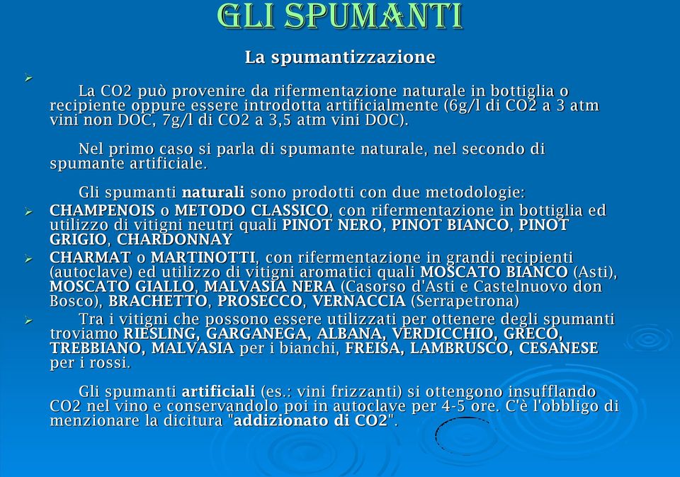 Gli spumanti naturali sono prodotti con due metodologie: CHAMPENOIS o METODO CLASSICO, con rifermentazione in bottiglia ed utilizzo di vitigni neutri quali PINOT NERO, PINOT BIANCO, PINOT GRIGIO,