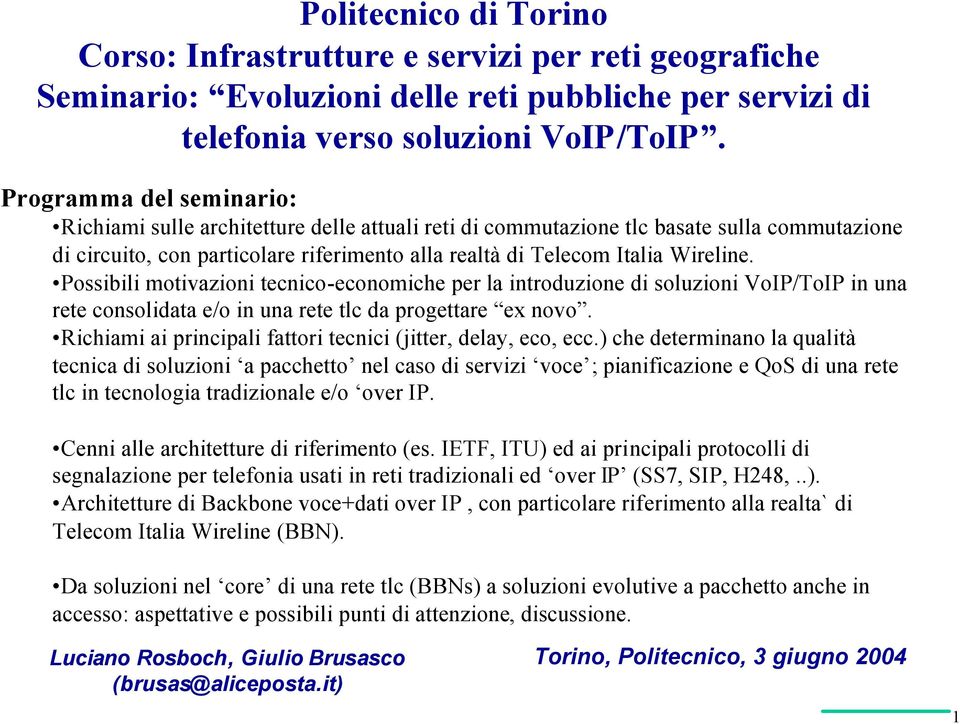 Possibili motivazioni tecnico-economiche per la introduzione di soluzioni VoIP/ToIP in una rete consolidata e/o in una rete tlc da progettare ex novo.