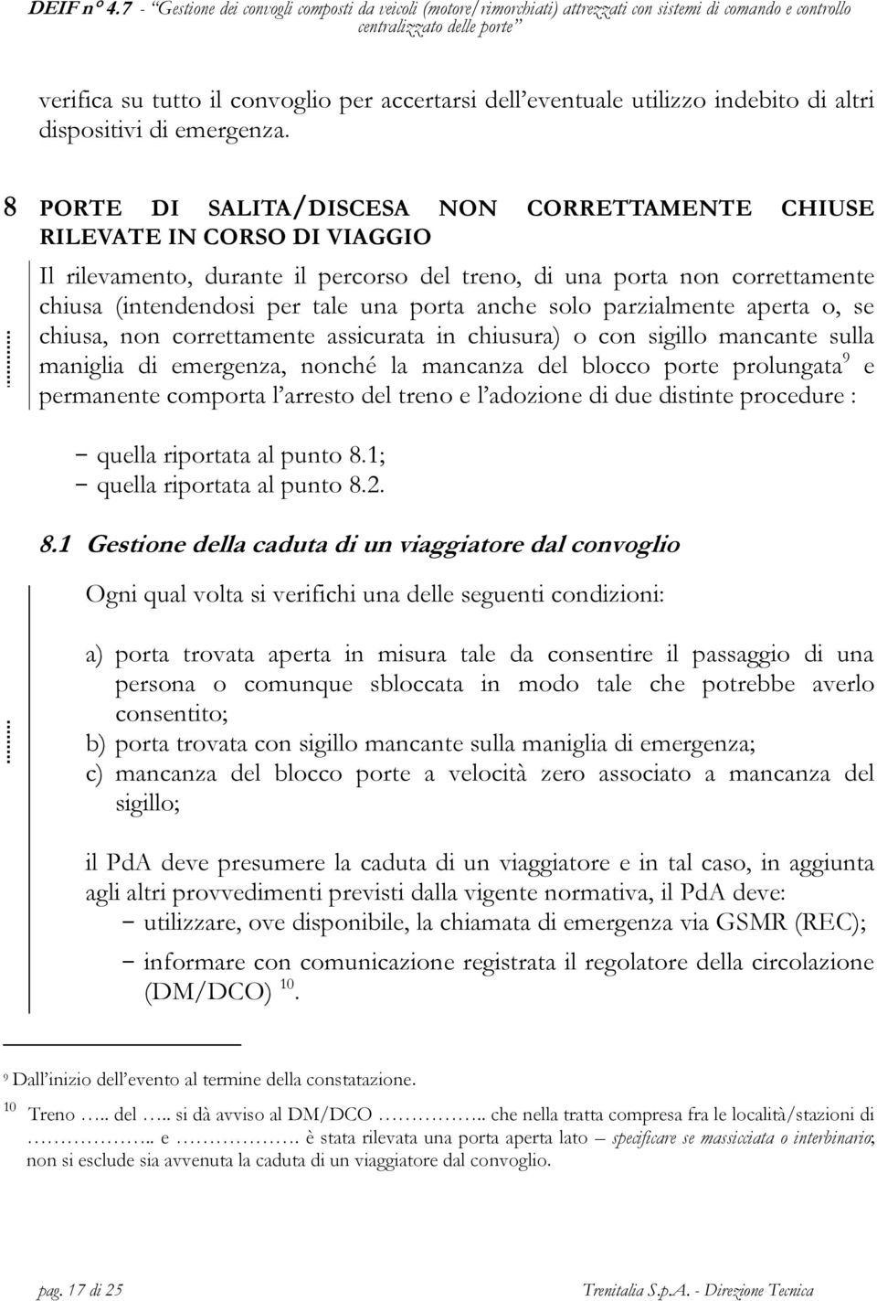 anche solo parzialmente aperta o, se chiusa, non correttamente assicurata in chiusura) o con sigillo mancante sulla maniglia di emergenza, nonché la mancanza del blocco porte prolungata 9 e