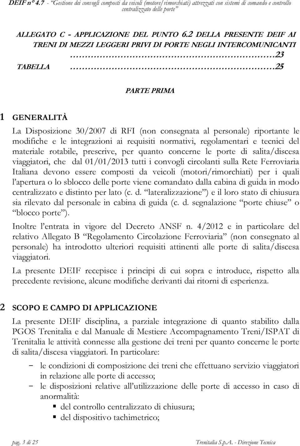 modifiche e le integrazioni ai requisiti normativi, regolamentari e tecnici del materiale rotabile, prescrive, per quanto concerne le porte di salita/discesa viaggiatori, che dal 01/01/2013 tutti i