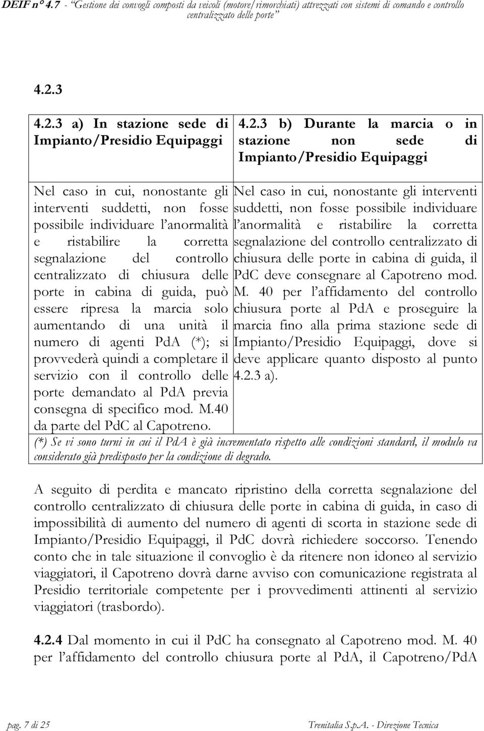 aumentando di una unità il numero di agenti PdA (*); si provvederà quindi a completare il servizio con il controllo delle porte demandato al PdA previa consegna di specifico mod. M.