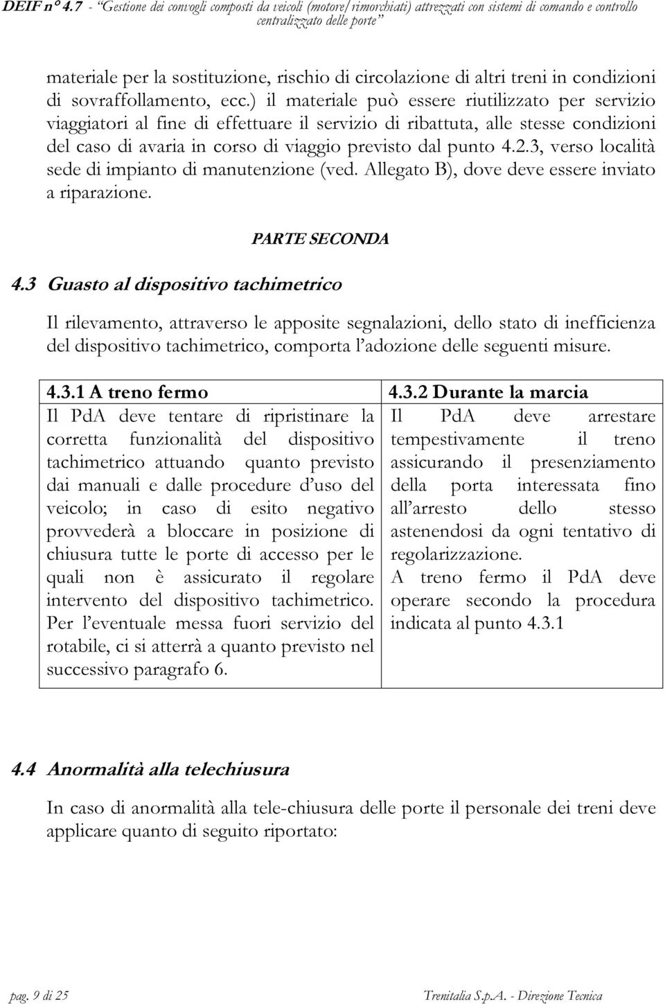 3, verso località sede di impianto di manutenzione (ved. Allegato B), dove deve essere inviato a riparazione. PARTE SECONDA 4.