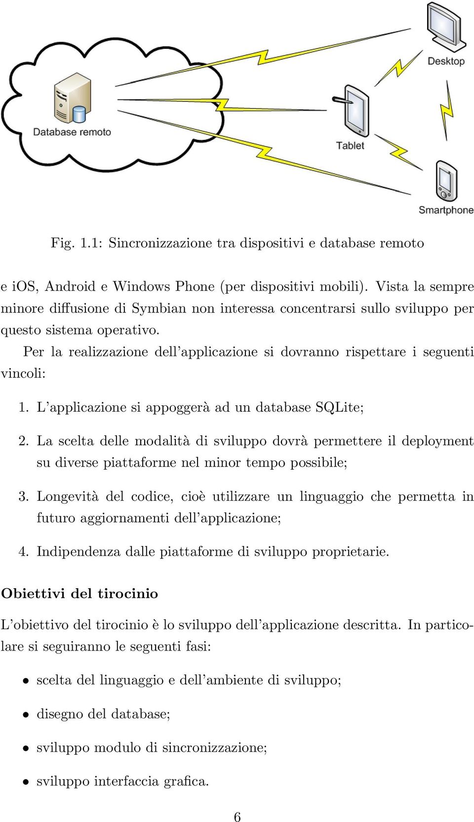 Per la realizzazione dell applicazione si dovranno rispettare i seguenti vincoli: 1. L applicazione si appoggerà ad un database SQLite; 2.