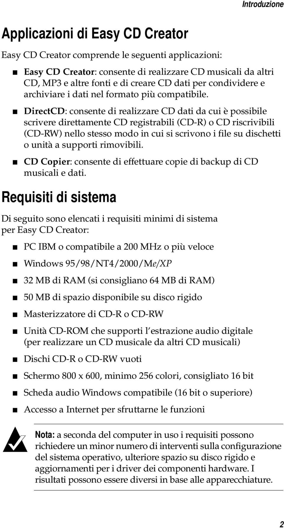 DirectCD: consente di realizzare CD dati da cui è possibile scrivere direttamente CD registrabili (CD-R) o CD riscrivibili (CD-RW) nello stesso modo in cui si scrivono i file su dischetti o unità a