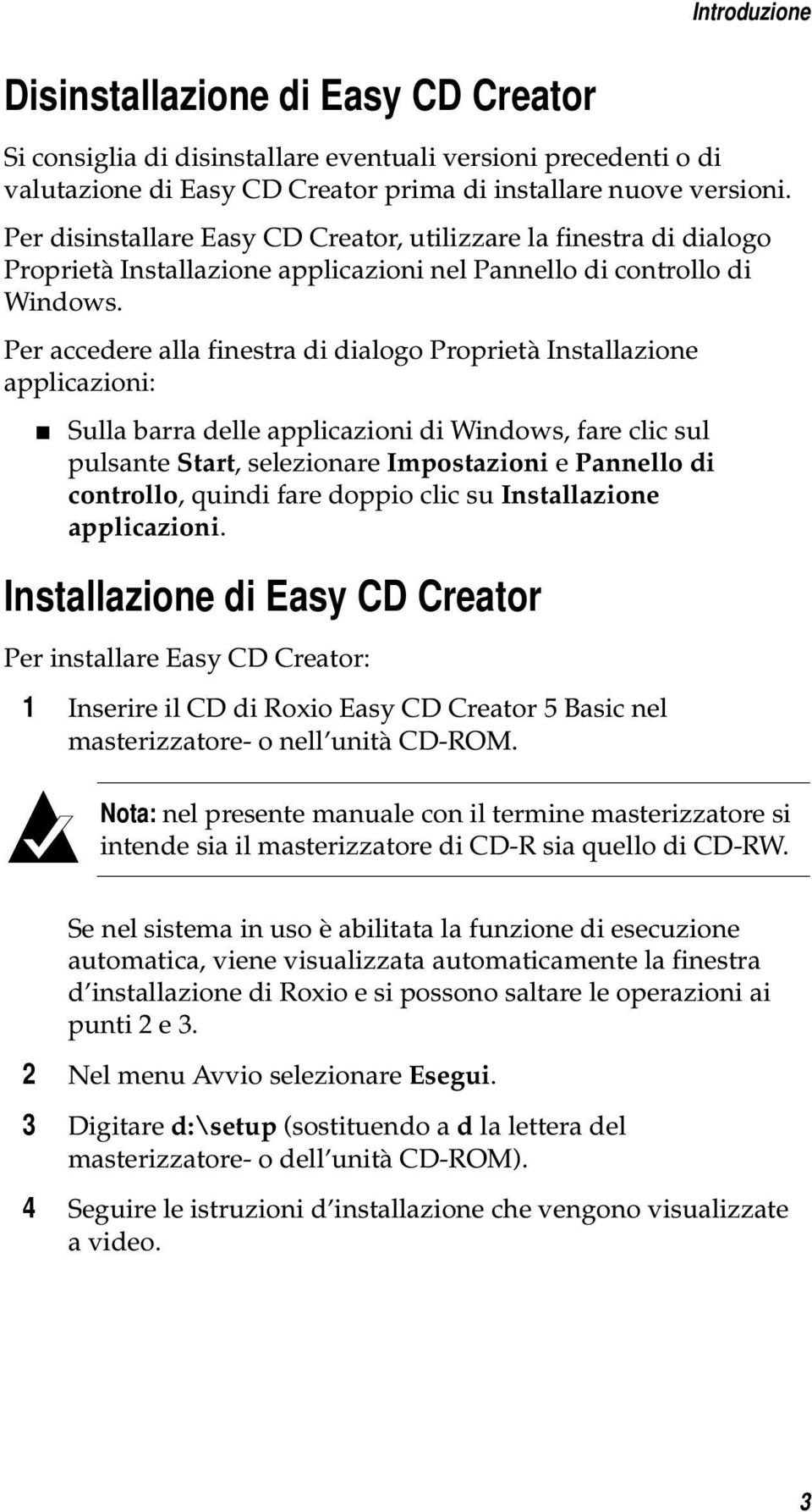 Per accedere alla finestra di dialogo Proprietà Installazione applicazioni: Sulla barra delle applicazioni di Windows, fare clic sul pulsante Start, selezionare Impostazioni e Pannello di controllo,