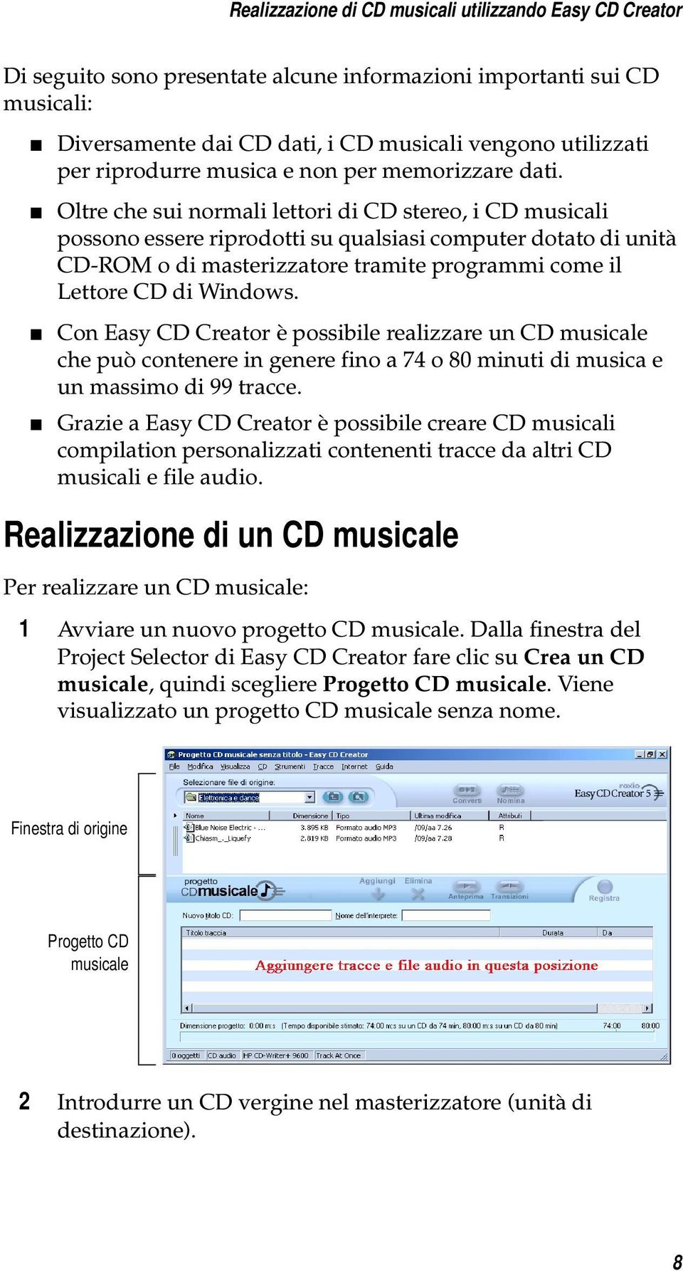 Oltre che sui normali lettori di CD stereo, i CD musicali possono essere riprodotti su qualsiasi computer dotato di unità CD-ROM o di masterizzatore tramite programmi come il Lettore CD di Windows.