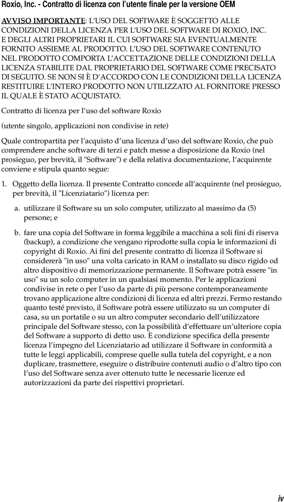 L USO DEL SOFTWARE CONTENUTO NEL PRODOTTO COMPORTA L ACCETTAZIONE DELLE CONDIZIONI DELLA LICENZA STABILITE DAL PROPRIETARIO DEL SOFTWARE COME PRECISATO DI SEGUITO.